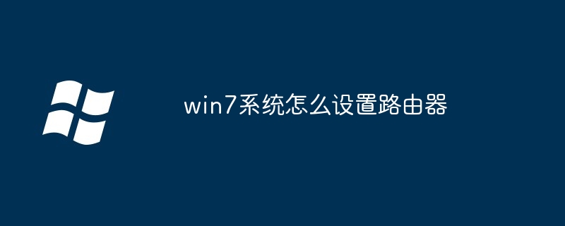 win7系统怎么设置路由器