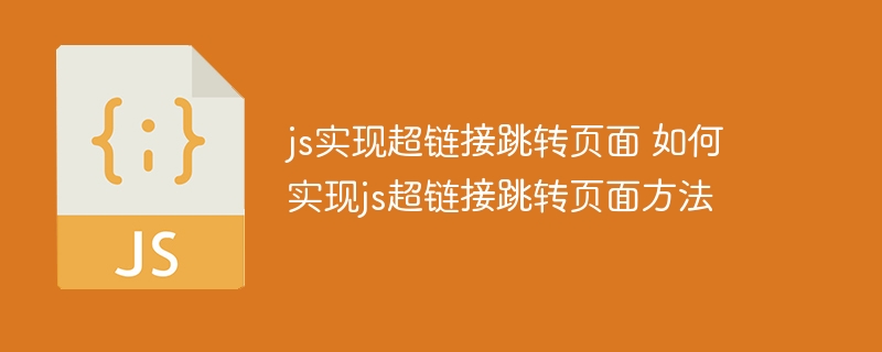 js实现超链接跳转页面 如何实现js超链接跳转页面方法