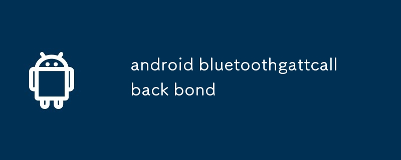 lien de rappel android bluetoothgatt