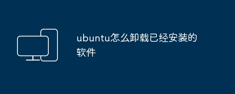 ubuntu怎么卸载已经安装的软件