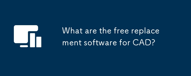 What are the free replacement software for CAD?