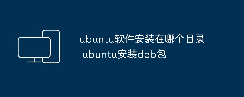 ubuntu软件安装在哪个目录 ubuntu安装deb包
