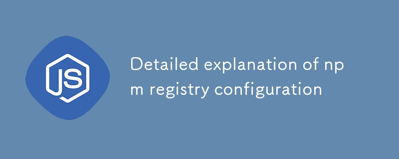 Detailed explanation of npm registry configuration