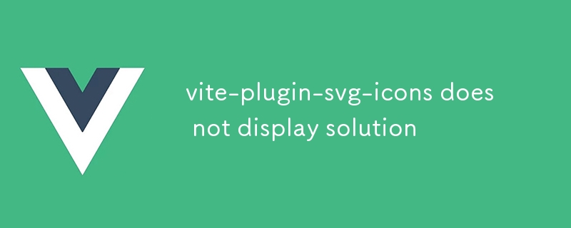 vite-plugin-svg-icons tidak memaparkan penyelesaian