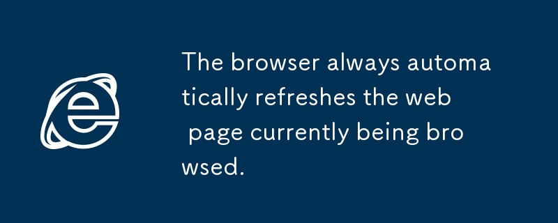 The browser always automatically refreshes the web page currently being browsed.