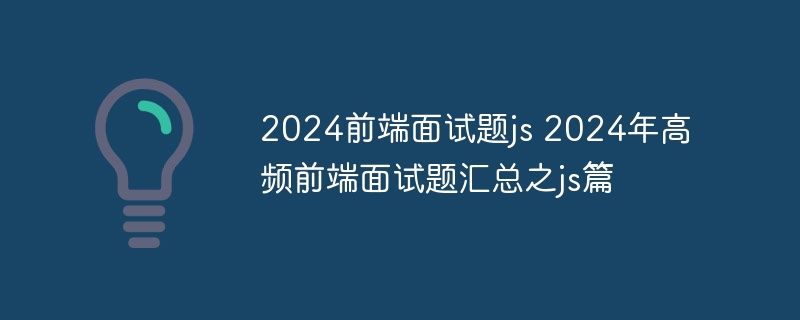 2024前端面试题js 2024年高频前端面试题汇总之js篇