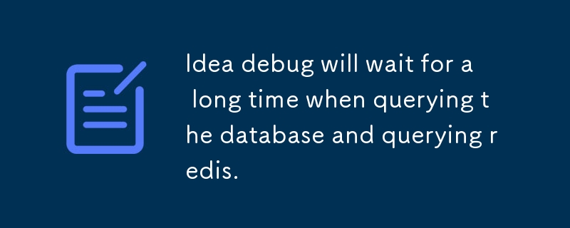 Idea debug will wait for a long time when querying the database and querying redis.