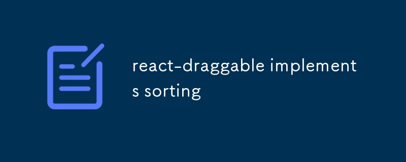 React-Dragable implementiert die Sortierung