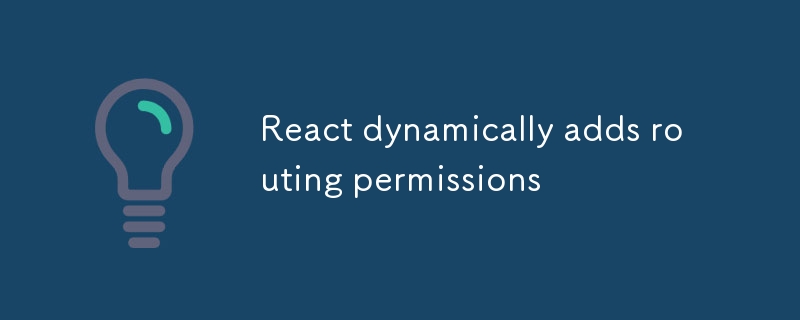 React ajoute dynamiquement des autorisations de routage