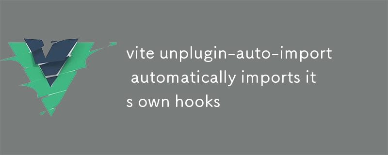 vite unplugin-auto-import는 자체 후크를 자동으로 가져옵니다.