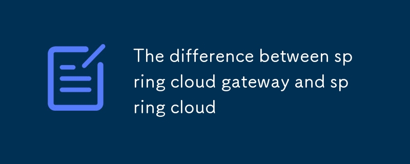 Der Unterschied zwischen Spring Cloud Gateway und Spring Cloud