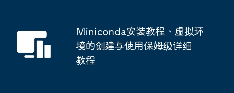 Miniconda安装教程、虚拟环境的创建与使用保姆级详细教程