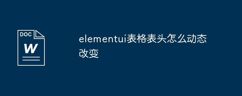 elementui表格表头怎么动态改变