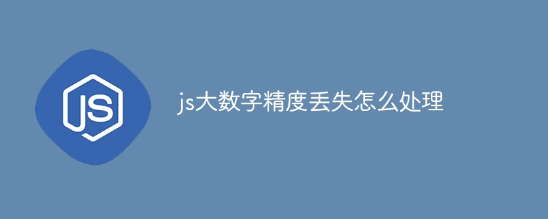 js大数字精度丢失怎么处理