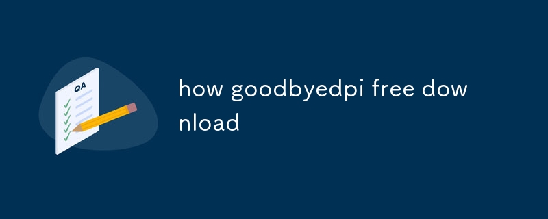 如何goodbyedpi免费下载