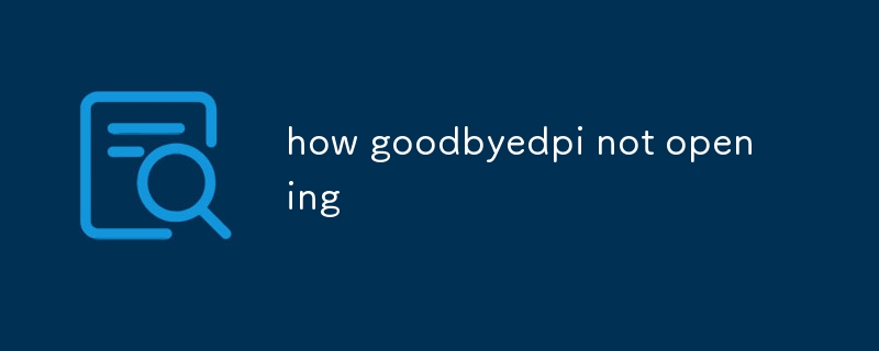 goodbyedpi打不开怎么办