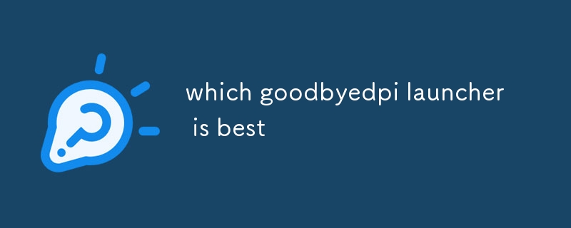 which goodbyedpi launcher is best