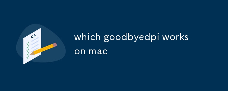 quel goodbyedpi fonctionne sur mac