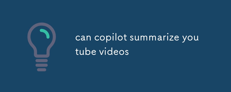 can copilot summarize youtube videos