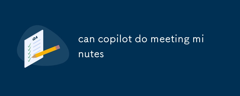 can copilot do meeting minutes