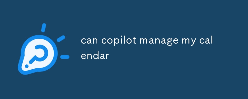 can copilot manage my calendar