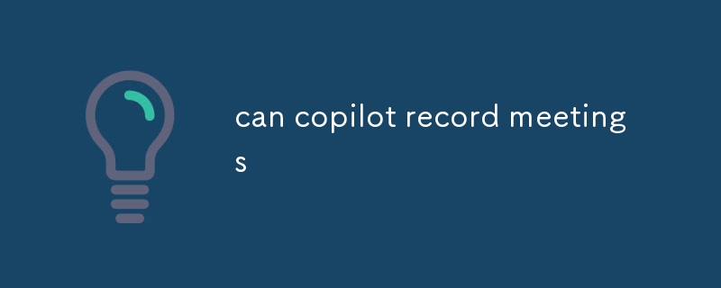 can copilot record meetings