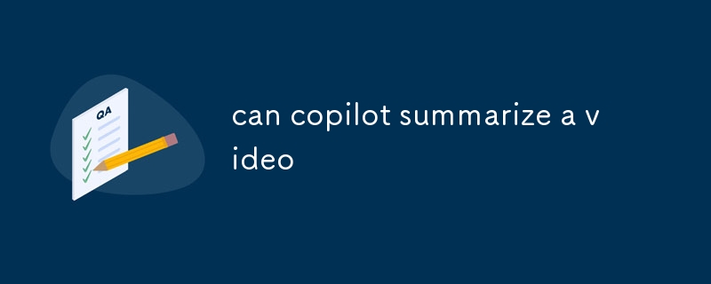 can copilot summarize a video