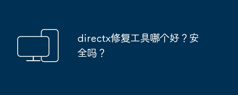 directx修复工具哪个好？安全吗？