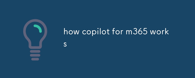 how copilot for m365 works