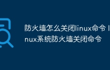 防火墙怎么关闭linux命令 linux系统防火墙关闭命令