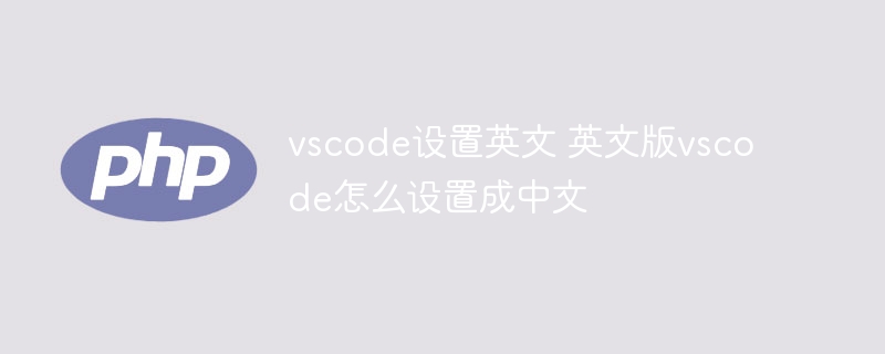 vscode设置英文 英文版vscode怎么设置成中文