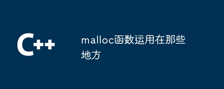 malloc函数运用在那些地方