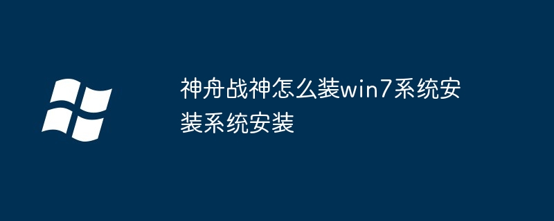 神舟战神怎么装win7系统安装系统安装