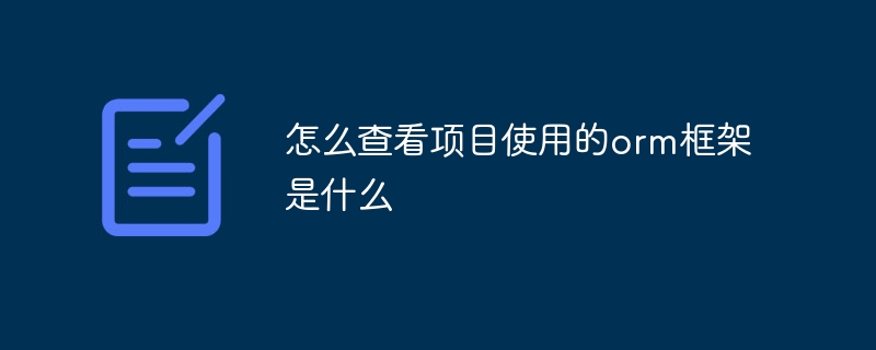 怎么查看项目使用的orm框架是什么