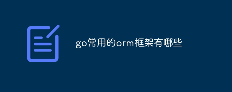 go常用的orm框架有哪些