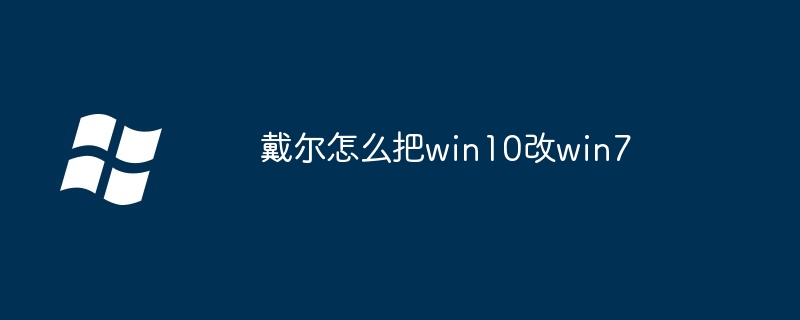 戴尔怎么把win10改win7
