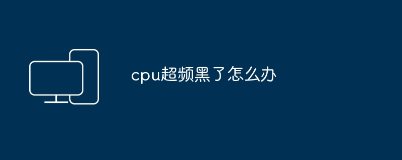 cpu超频黑了怎么办