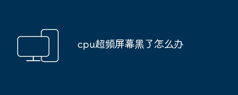 cpu超频屏幕黑了怎么办