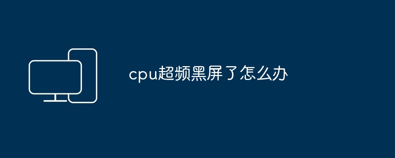 cpu超频黑屏了怎么办