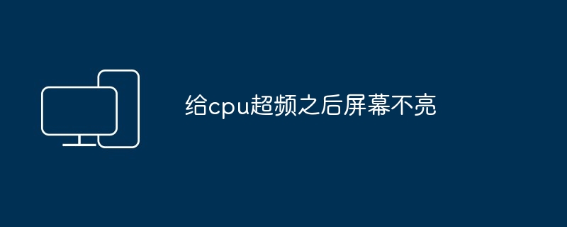 给cpu超频之后屏幕不亮