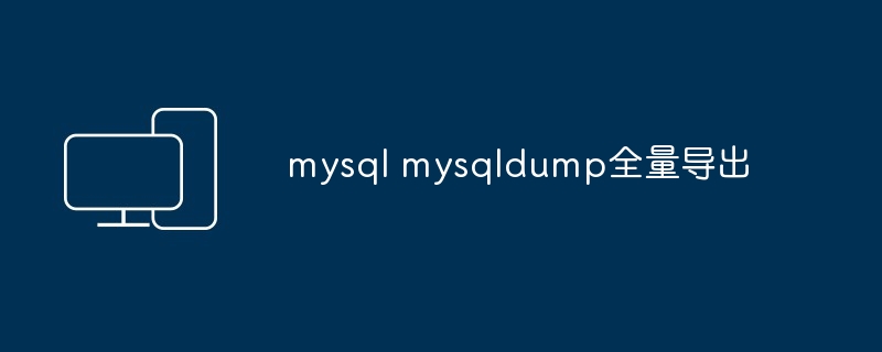 mysql mysqldump全量导出