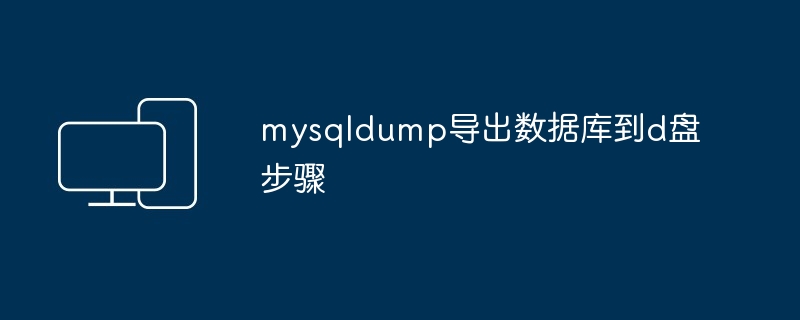 mysqldump导出数据库到d盘步骤