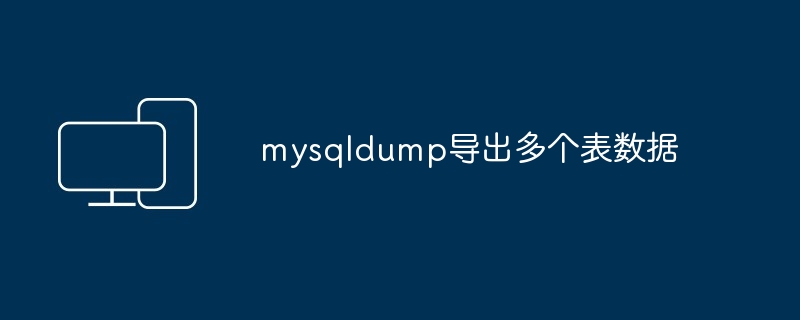 mysqldump导出多个表数据