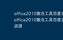 office2010激活工具百度云 office2010激活工具百度云资源