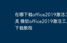 在哪下载office2019激活工具 微软office2019激活工具下载教程