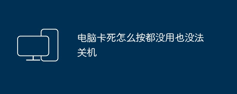 电脑卡死怎么按都没用也没法关机