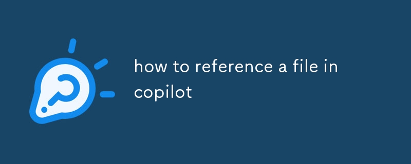 comment référencer un fichier dans copilot