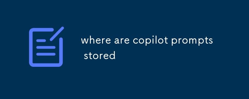 where are copilot prompts stored