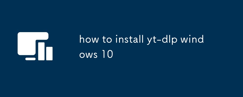 comment installer yt-dlp Windows 10