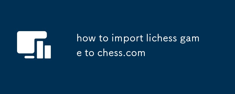 how to import lichess game to chess.com